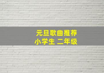 元旦歌曲推荐小学生 二年级